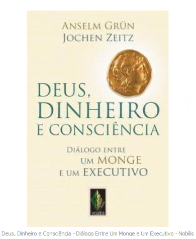 Deus, Dinheiro e Consciência - Diálogo Entre Um Monge e Um E